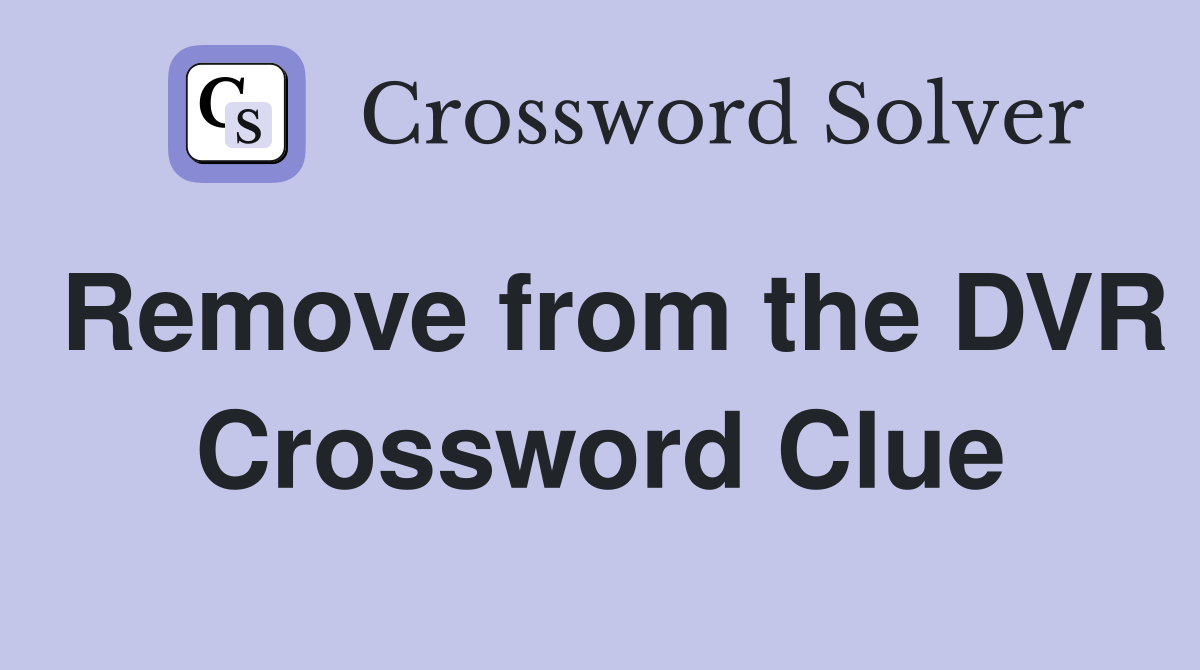 Remove from the DVR Crossword Clue