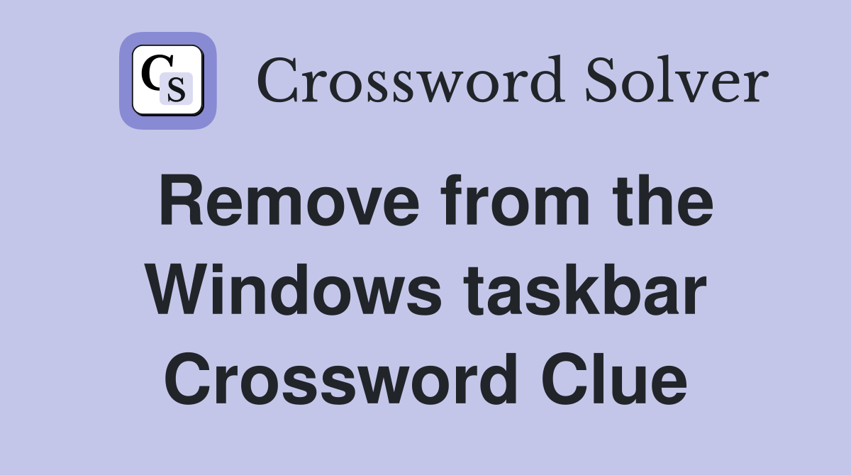 Remove from the Windows taskbar Crossword Clue