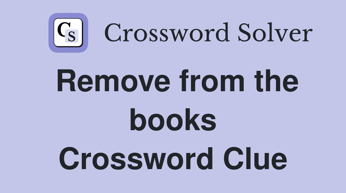 Remove from the books Crossword Clue