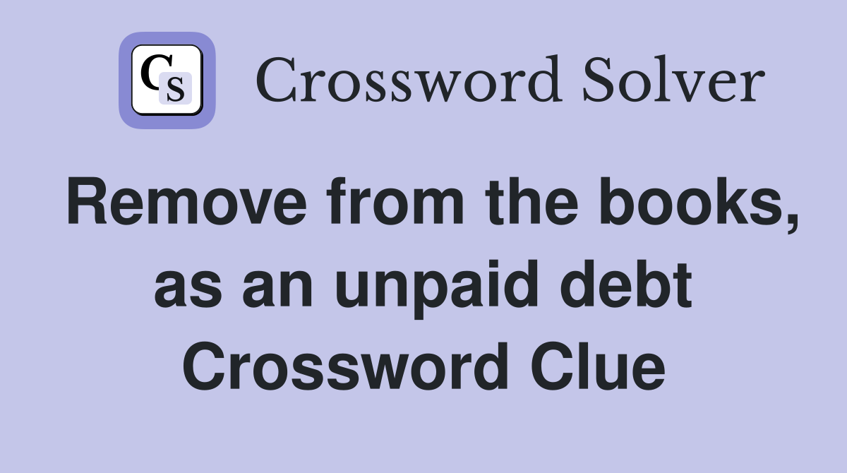 Remove from the books, as an unpaid debt Crossword Clue