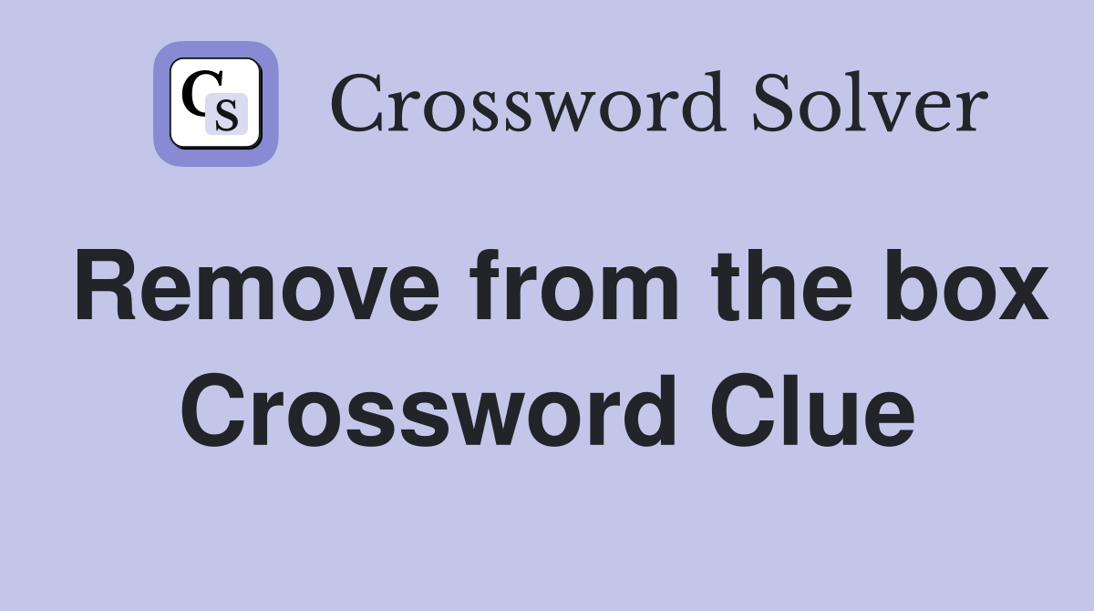 Remove from the box Crossword Clue
