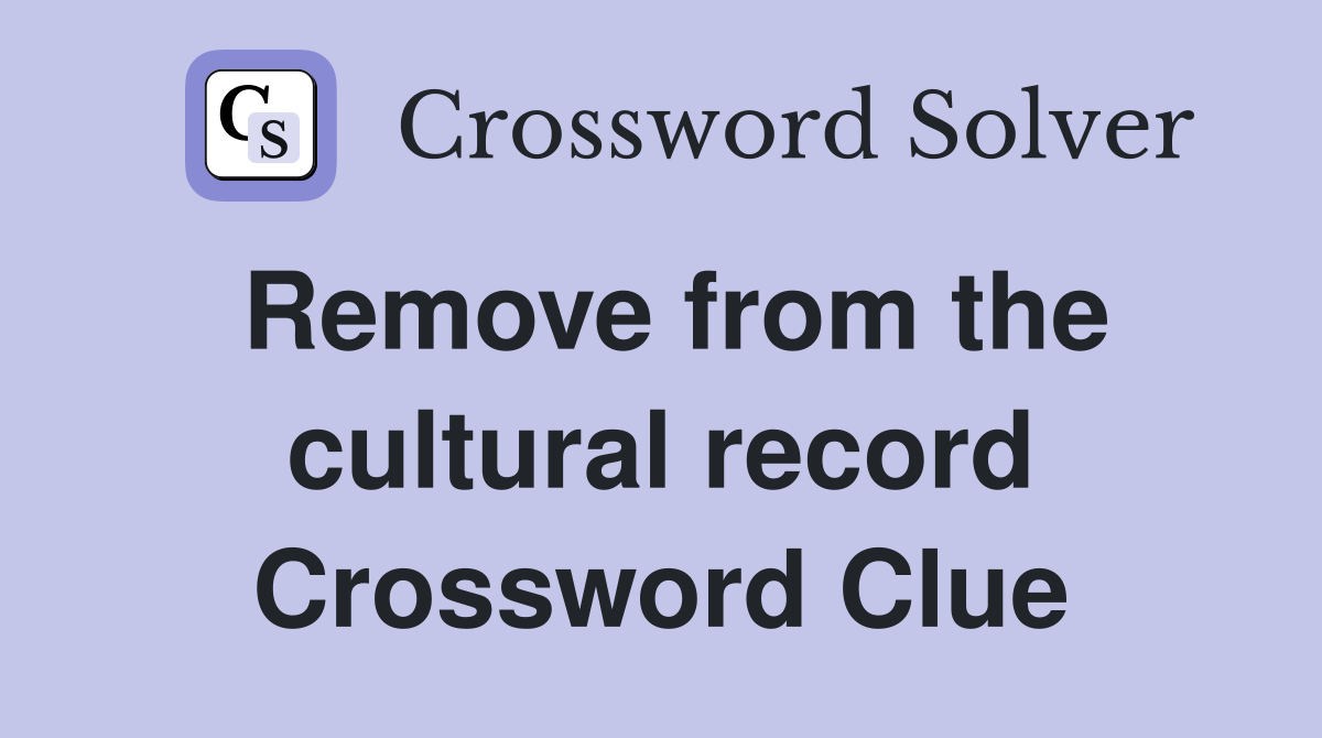 Remove from the cultural record Crossword Clue