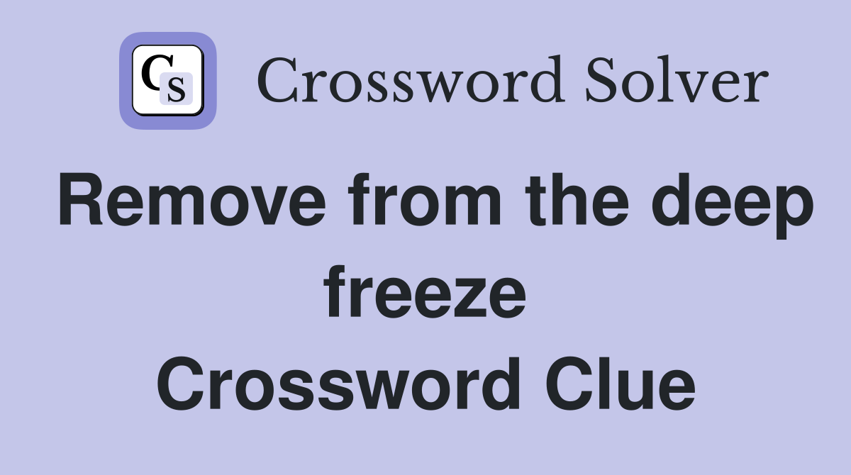 Remove from the deep freeze Crossword Clue