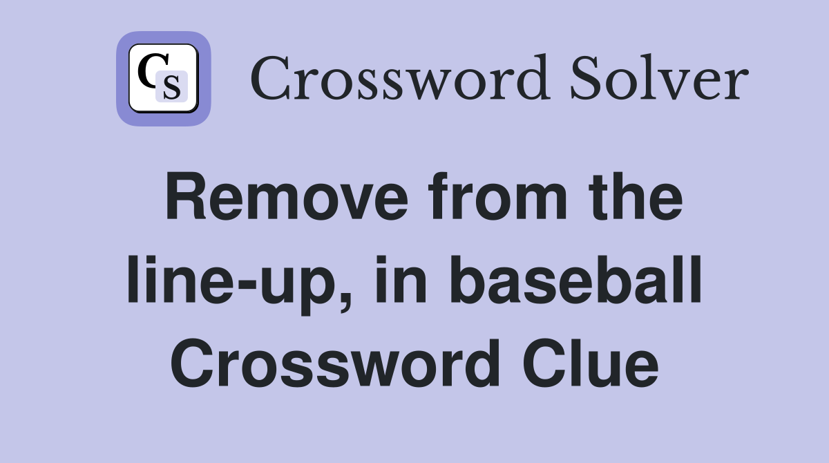 Remove from the line-up, in baseball Crossword Clue