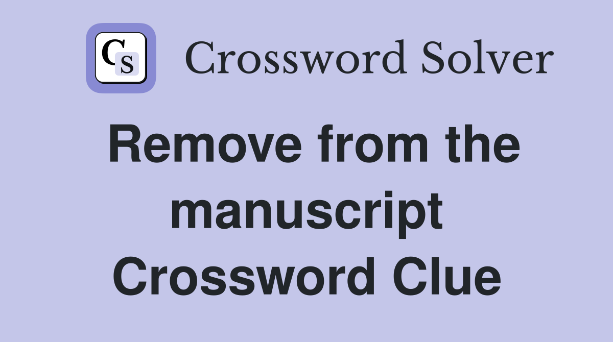 Remove from the manuscript Crossword Clue