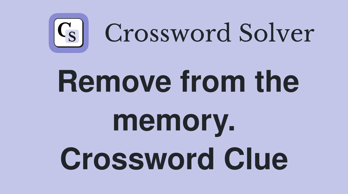 Remove from the memory. Crossword Clue