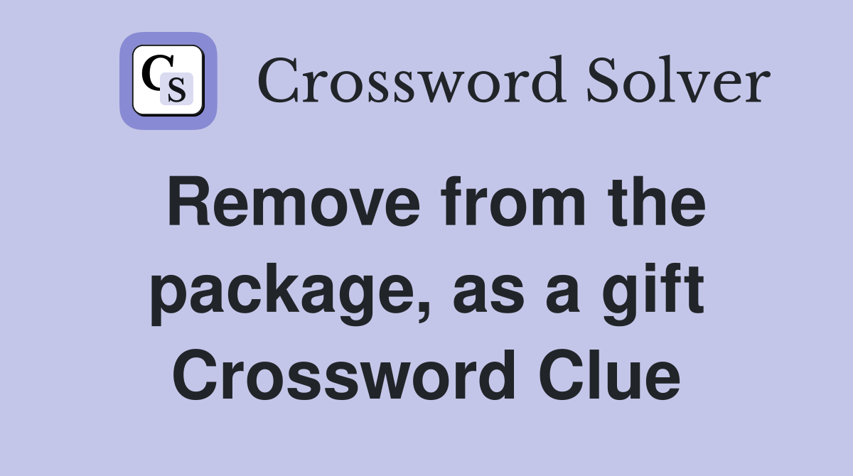 Remove from the package, as a gift Crossword Clue