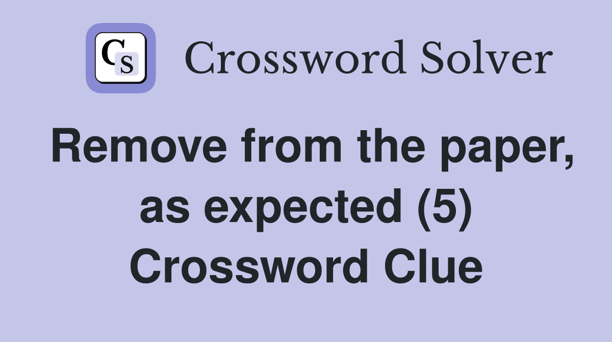 Remove from the paper, as expected (5) Crossword Clue