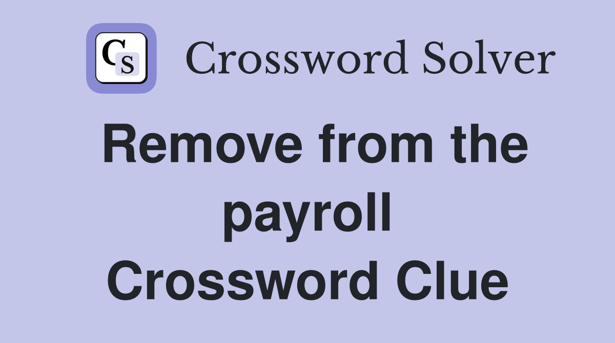 Remove from the payroll Crossword Clue