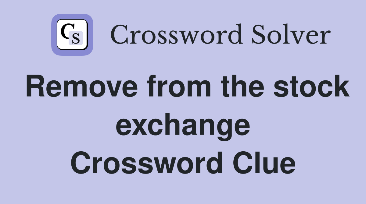 Remove from the stock exchange Crossword Clue