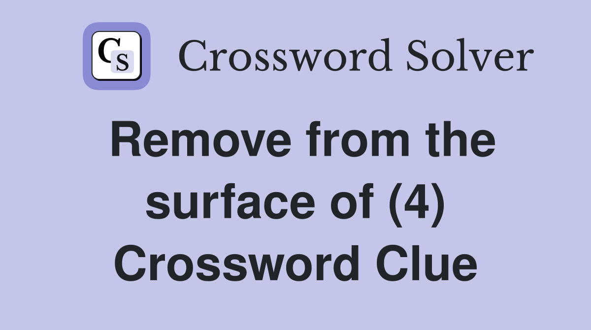 Remove from the surface of (4) Crossword Clue
