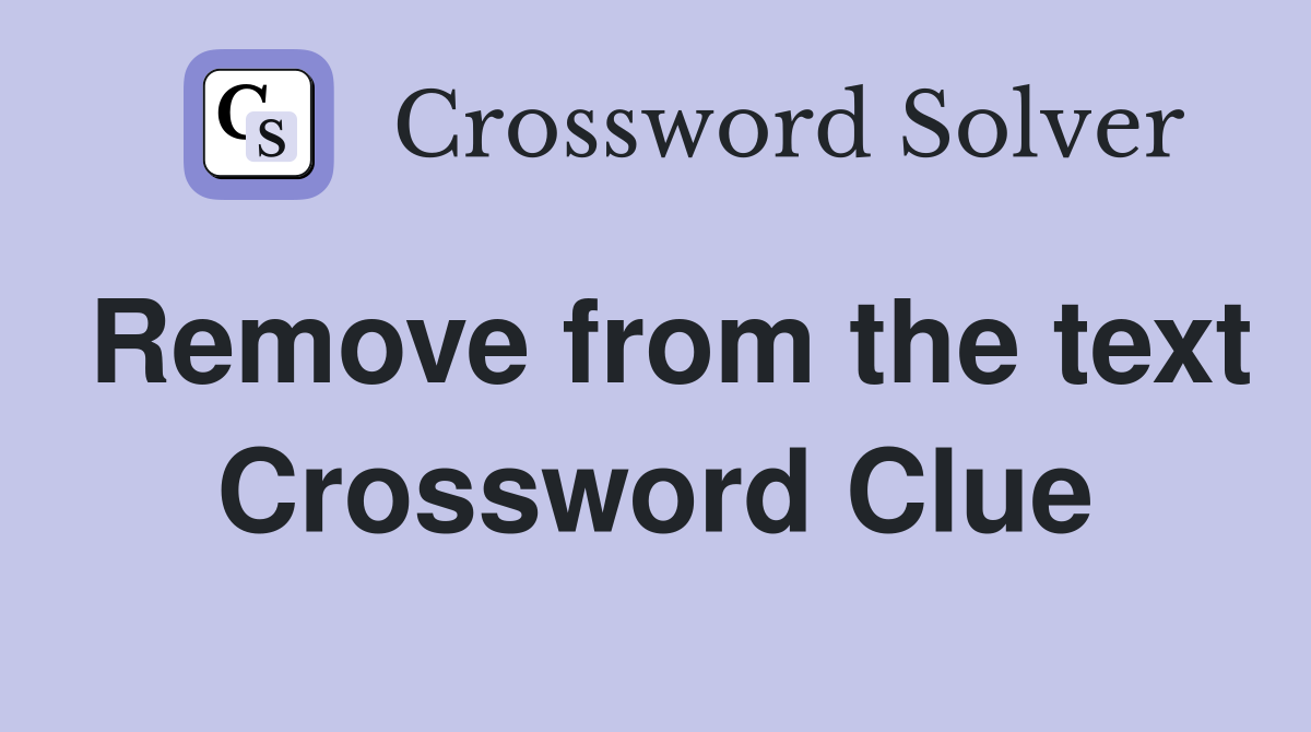 Remove from the text Crossword Clue