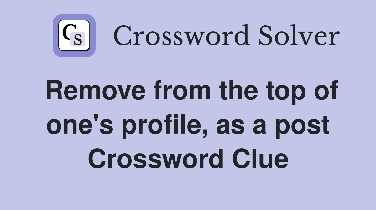 Remove from the top of one's profile, as a post Crossword Clue
