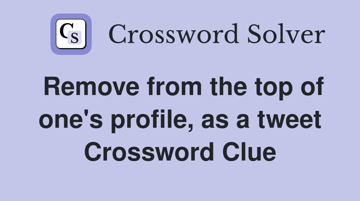 Remove from the top of one's profile, as a tweet Crossword Clue