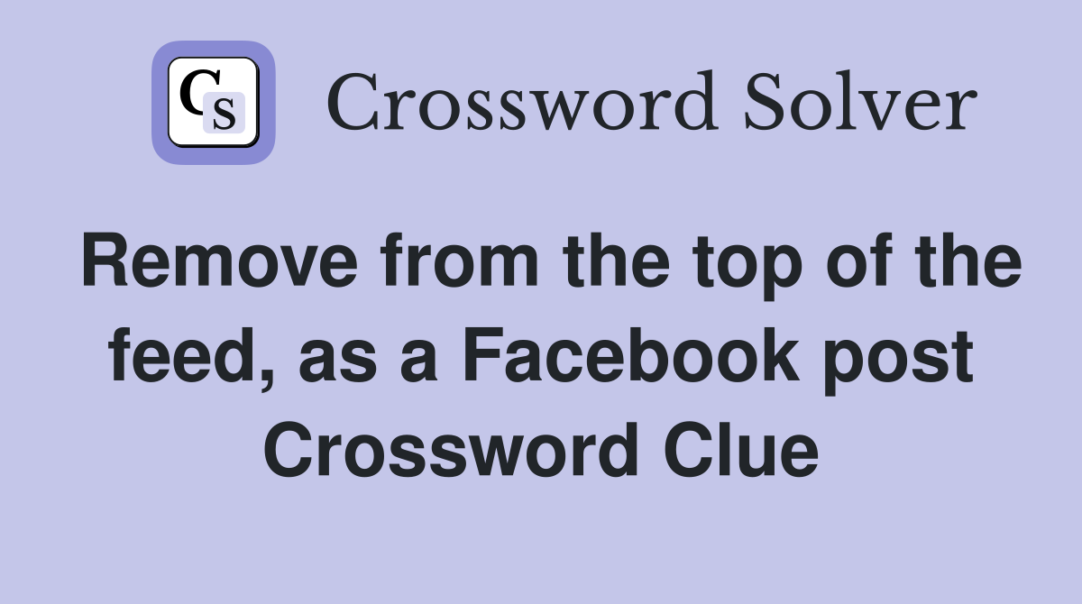 Remove from the top of the feed, as a Facebook post Crossword Clue
