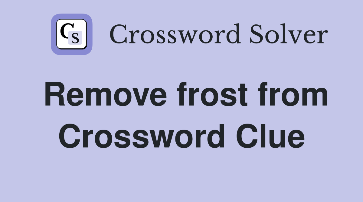 Remove frost from Crossword Clue