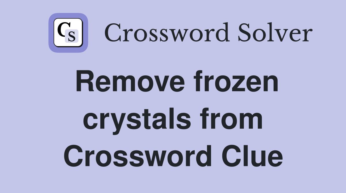 Remove frozen crystals from Crossword Clue