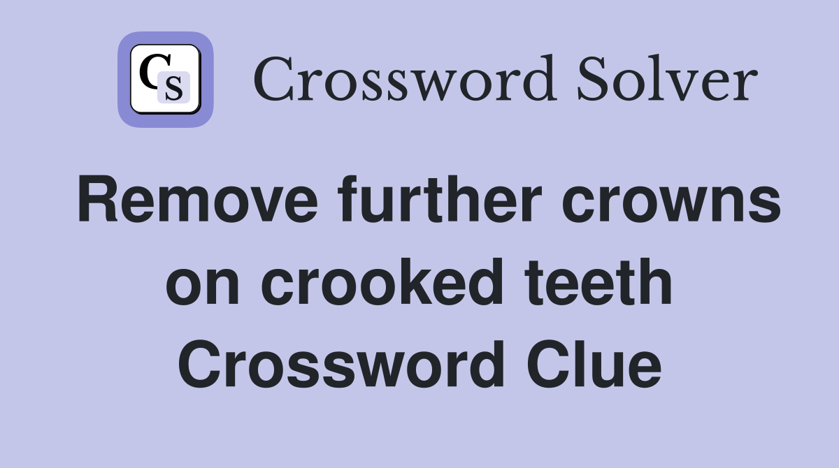 Remove further crowns on crooked teeth Crossword Clue