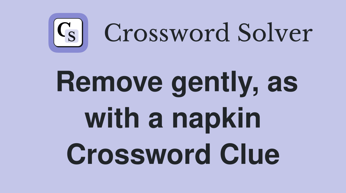 Remove gently, as with a napkin Crossword Clue