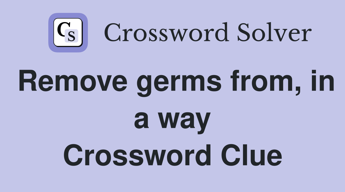 Remove germs from, in a way Crossword Clue