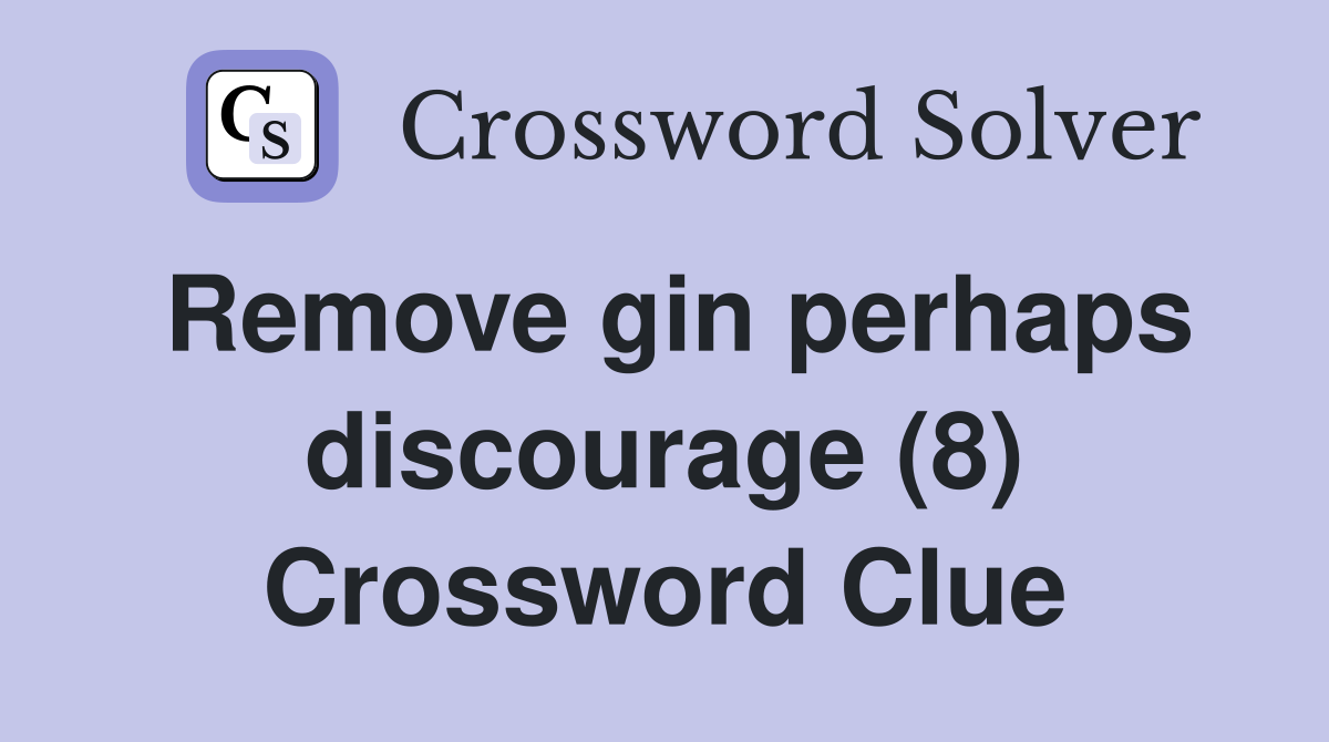 Remove gin perhaps discourage (8) Crossword Clue