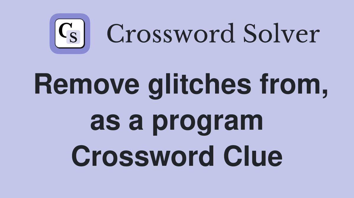 Remove glitches from, as a program Crossword Clue