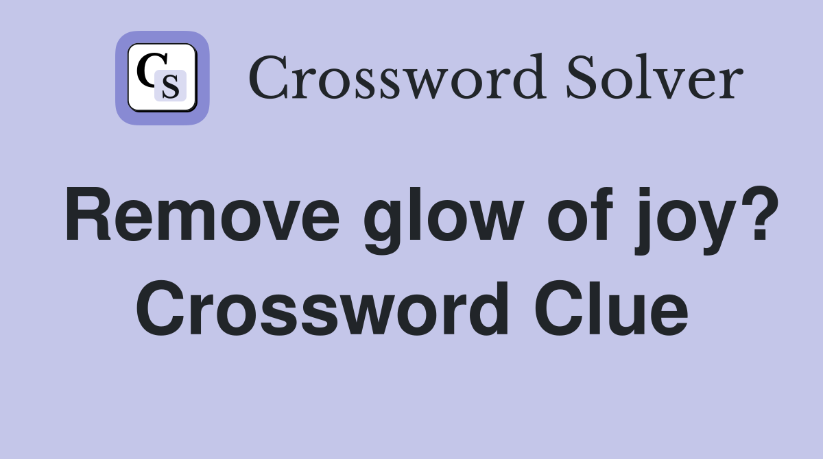 Remove glow of joy? Crossword Clue