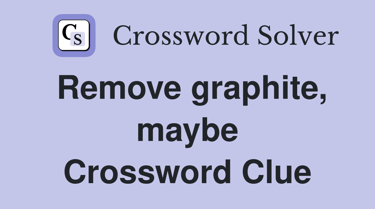 Remove graphite, maybe Crossword Clue