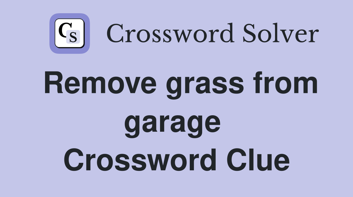 Remove grass from garage  Crossword Clue