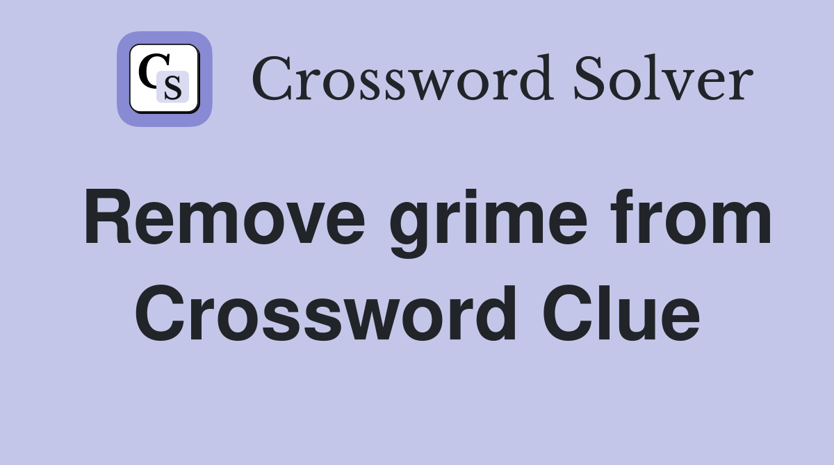 Remove grime from Crossword Clue