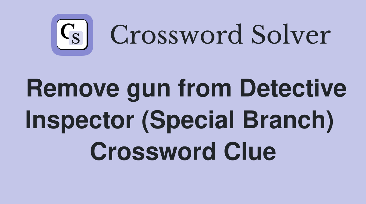 Remove gun from Detective Inspector (Special Branch)  Crossword Clue