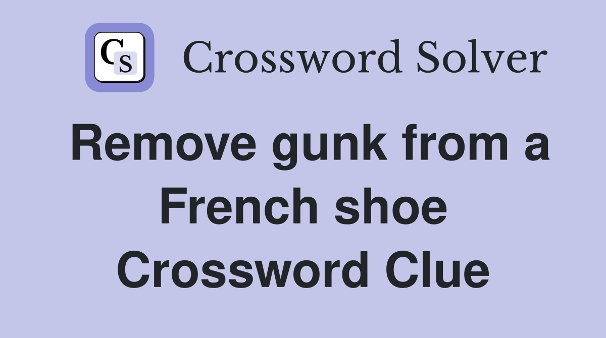 Remove gunk from a French shoe Crossword Clue
