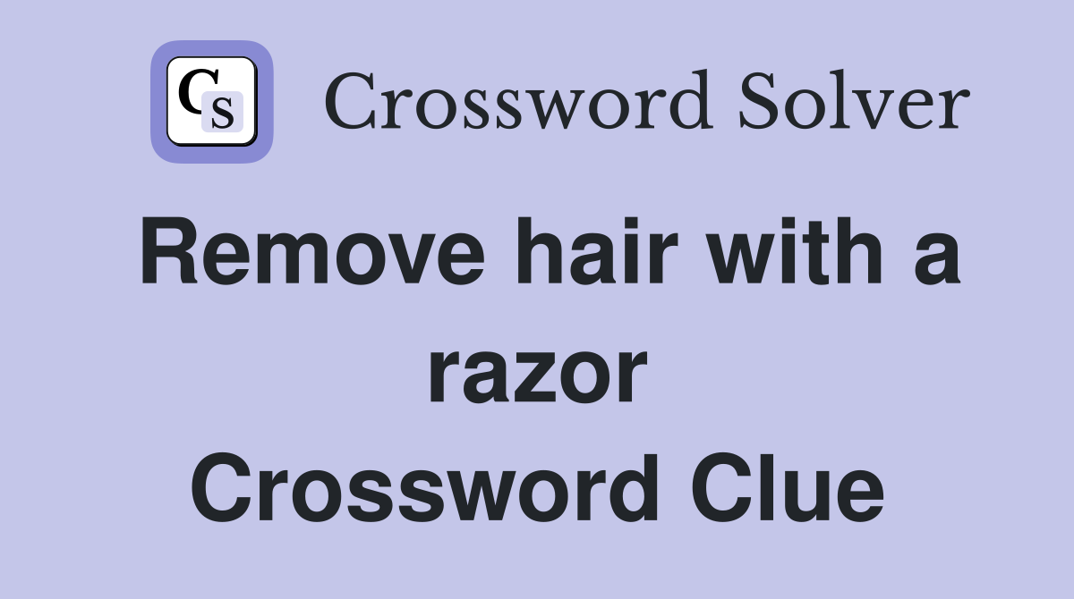 Remove hair with a razor Crossword Clue
