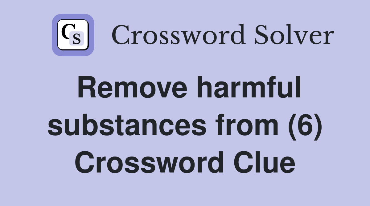 Remove harmful substances from (6) Crossword Clue