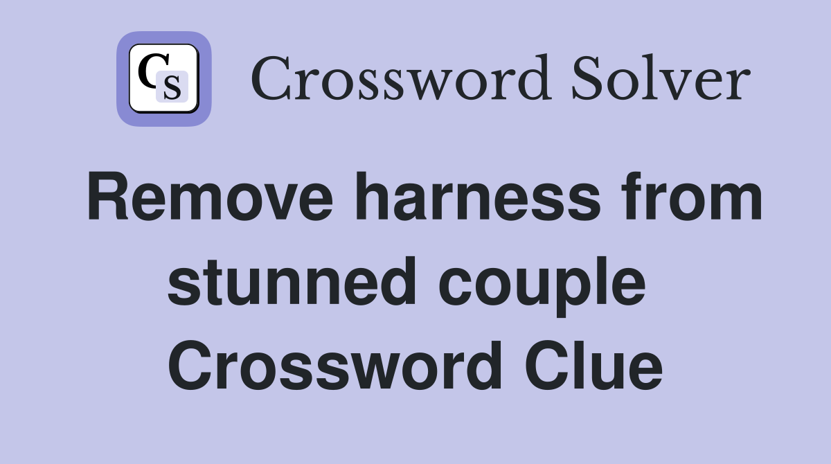 Remove harness from stunned couple  Crossword Clue
