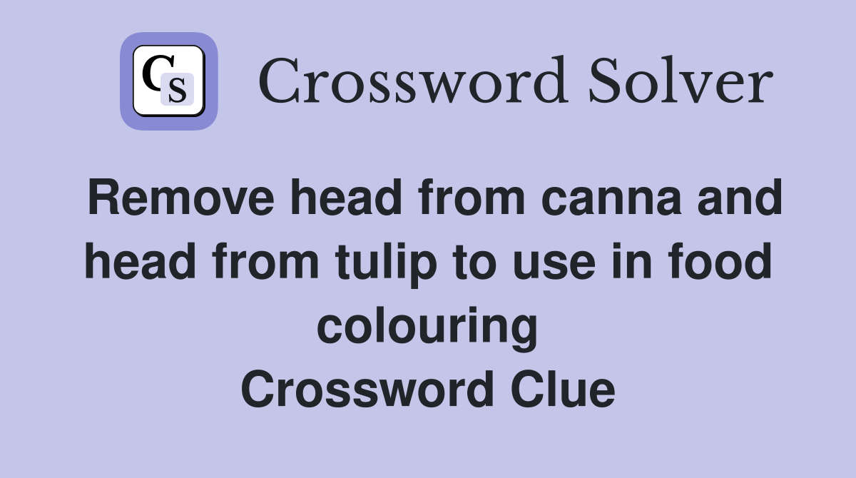 Remove head from canna and head from tulip to use in food colouring Crossword Clue