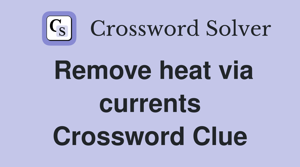 Remove heat via currents Crossword Clue