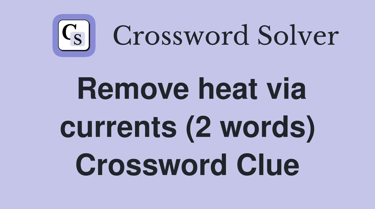 Remove heat via currents (2 words) Crossword Clue