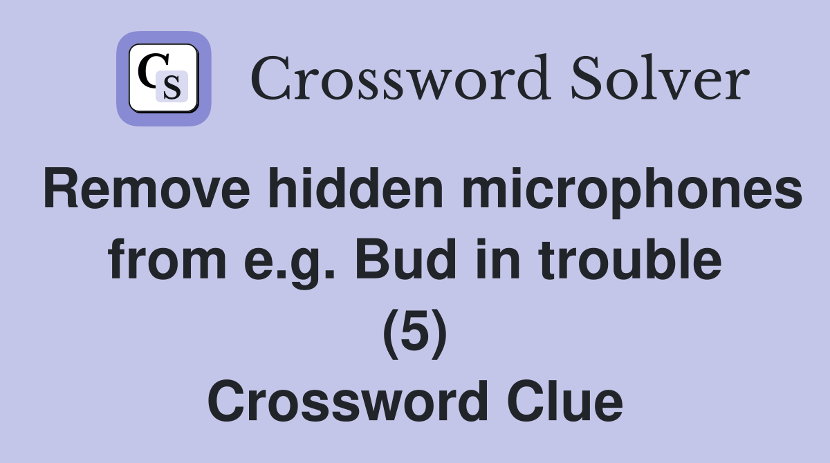 Remove hidden microphones from e.g. Bud in trouble (5) Crossword Clue