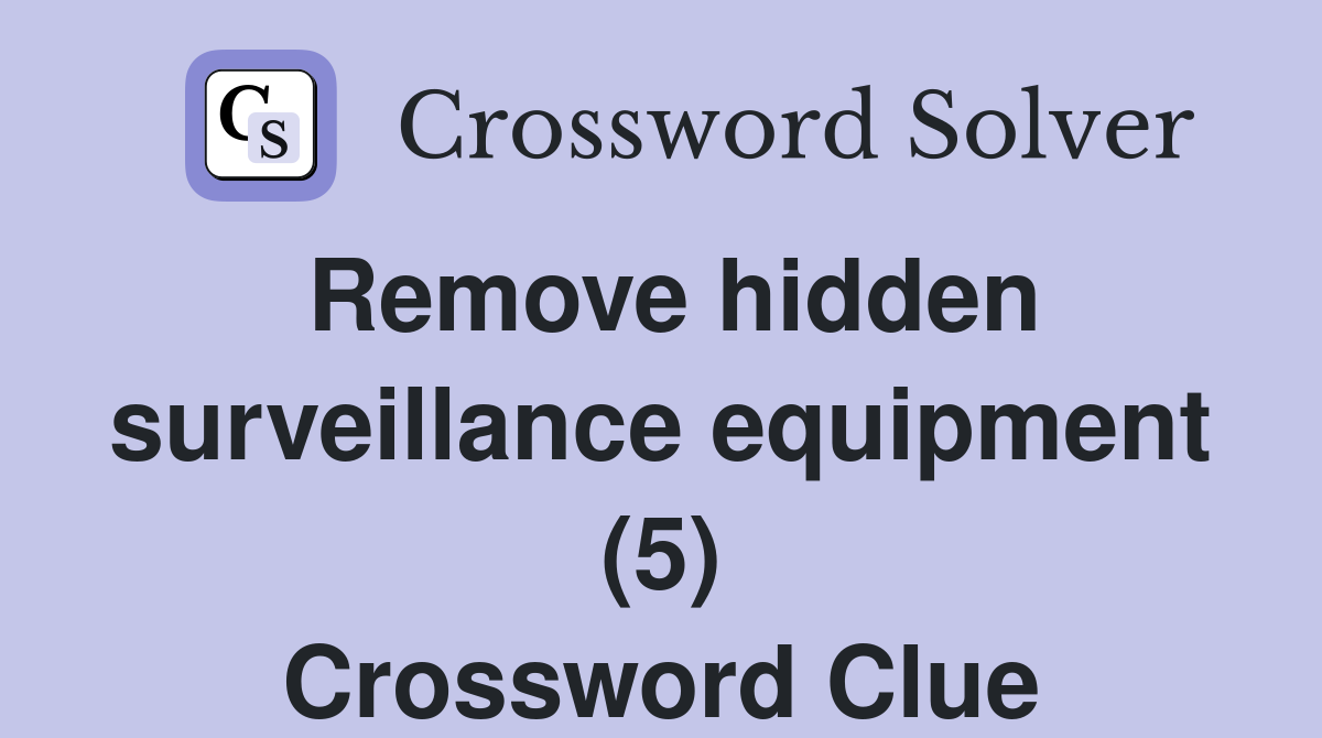 Remove hidden surveillance equipment (5) Crossword Clue