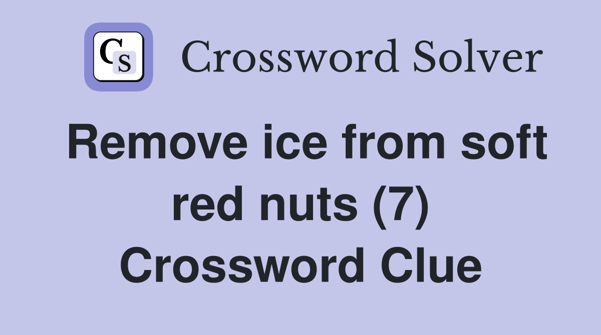 Remove ice from soft red nuts (7) Crossword Clue