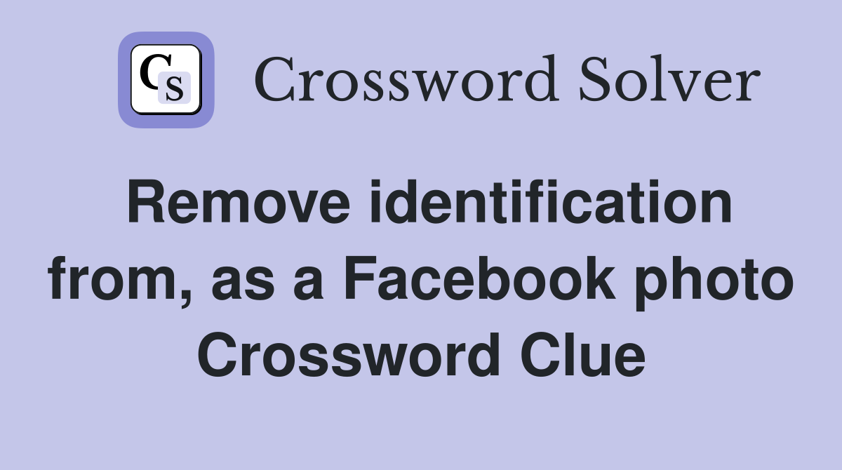 Remove identification from, as a Facebook photo Crossword Clue