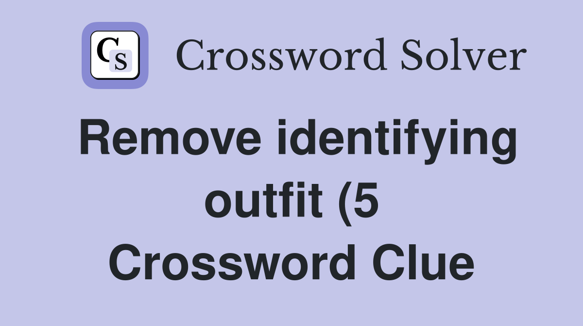 Remove identifying outfit (5) Crossword Clue Answers Crossword Solver Remove identifying outfit (5) Crossword Clue Answers Crossword Solver