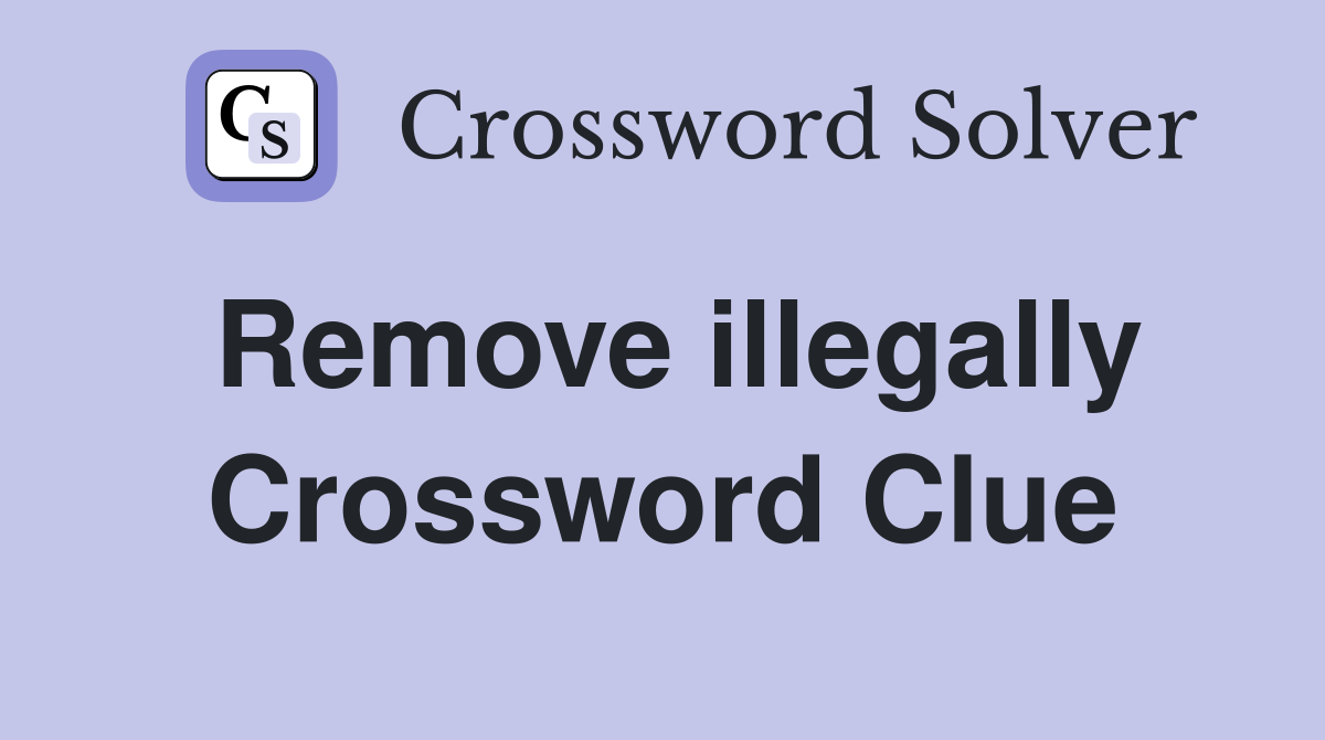 Remove illegally Crossword Clue