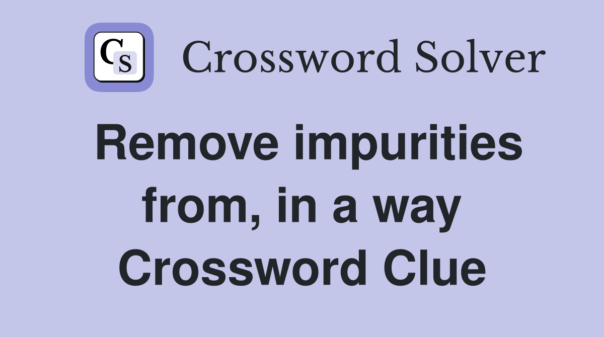 Remove impurities from, in a way Crossword Clue