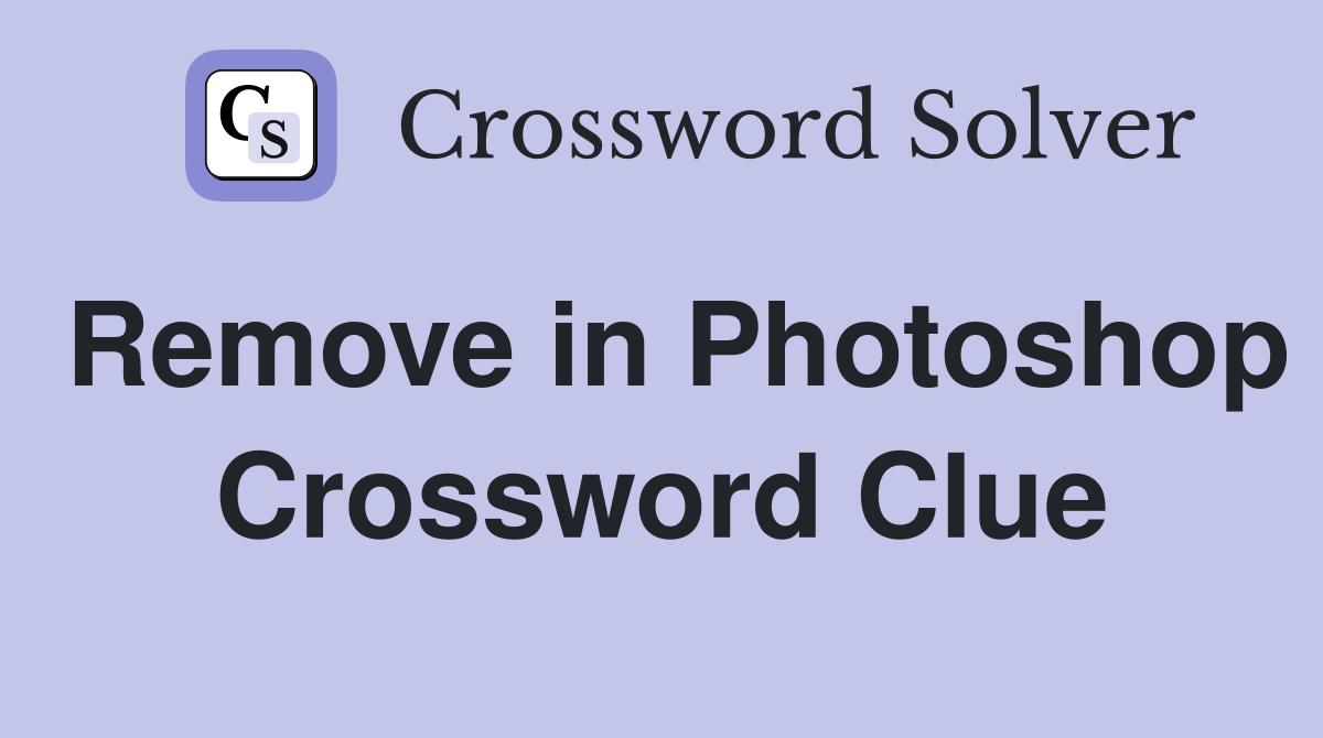Remove in Photoshop Crossword Clue