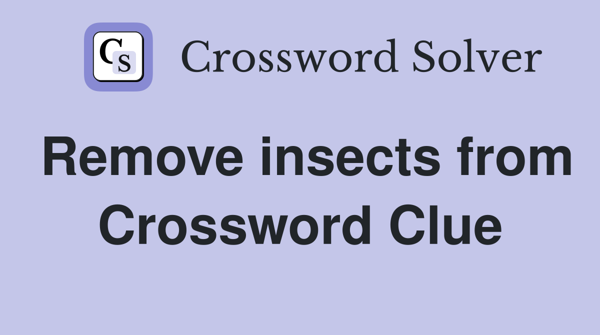 Remove insects from Crossword Clue