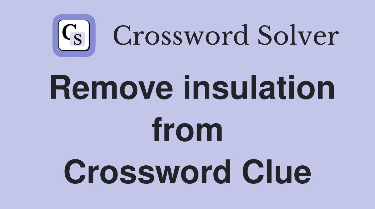 Remove insulation from Crossword Clue