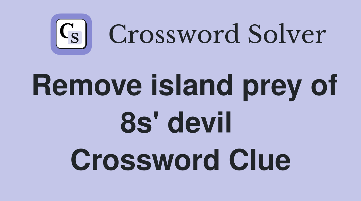 Remove island prey of 8s' devil  Crossword Clue