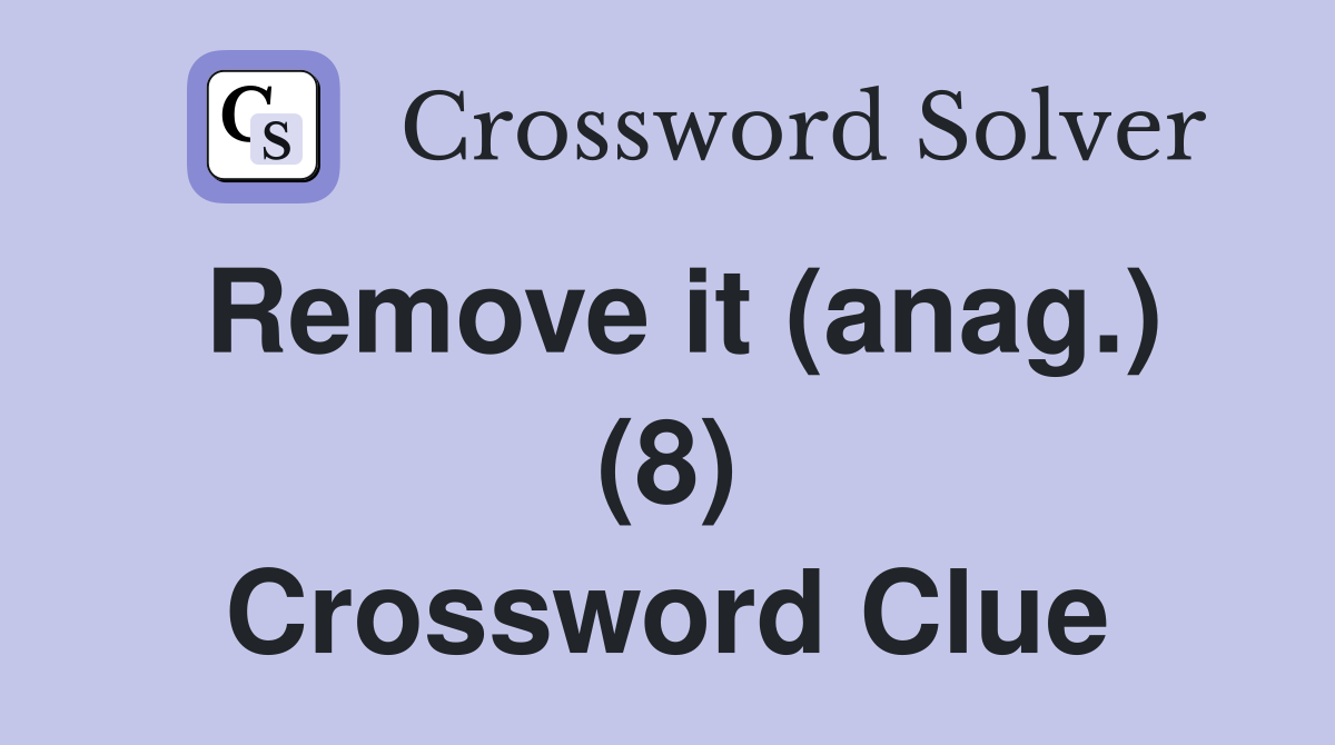 Remove it (anag.) (8) Crossword Clue